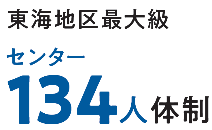 東海地区最大級 センター134人体制